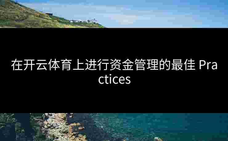 在开云体育上进行资金管理的最佳 Practices