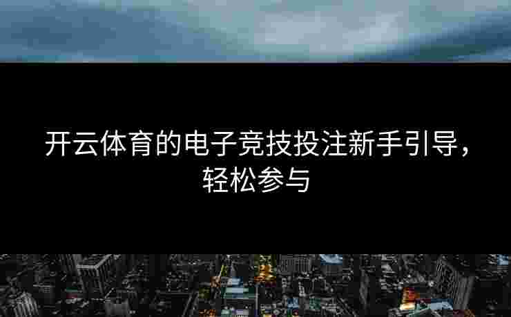 开云体育的电子竞技投注新手引导，轻松参与