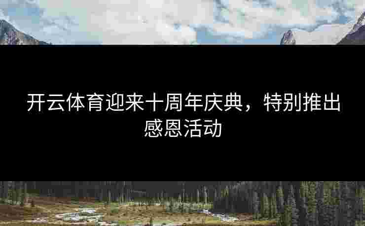 开云体育迎来十周年庆典，特别推出感恩活动