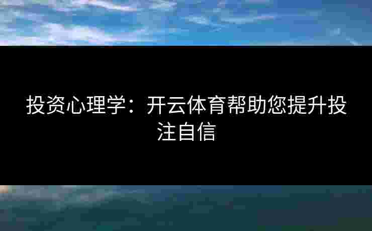 投资心理学：开云体育帮助您提升投注自信