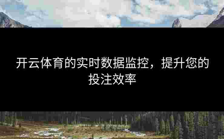 开云体育的实时数据监控，提升您的投注效率
