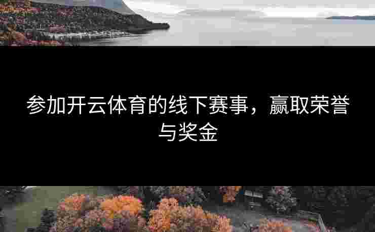参加开云体育的线下赛事，赢取荣誉与奖金