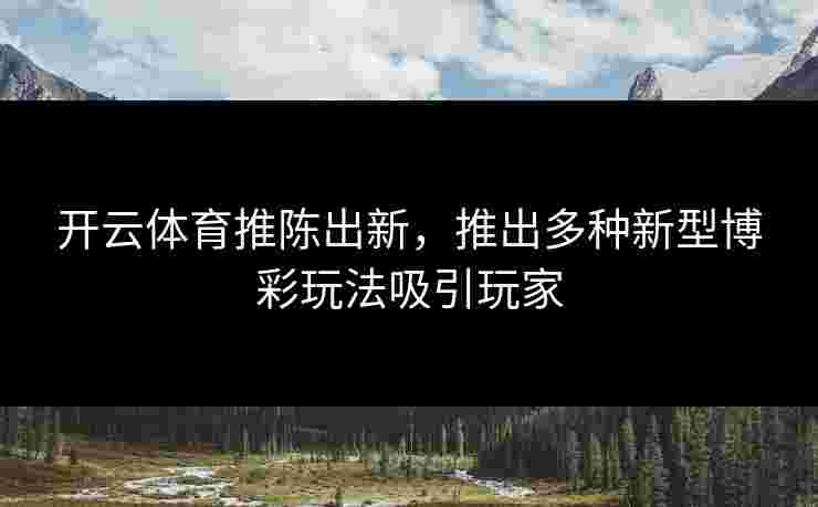 开云体育推陈出新，推出多种新型博彩玩法吸引玩家