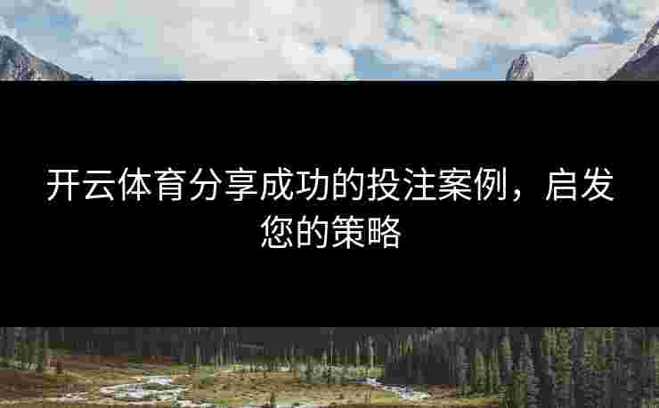 开云体育分享成功的投注案例，启发您的策略
