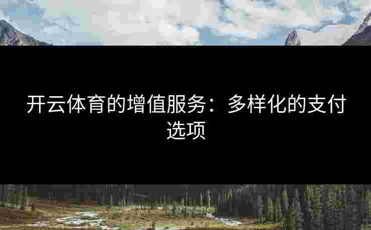 开云体育的增值服务：多样化的支付选项