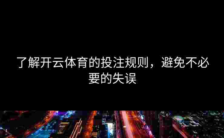 了解开云体育的投注规则，避免不必要的失误