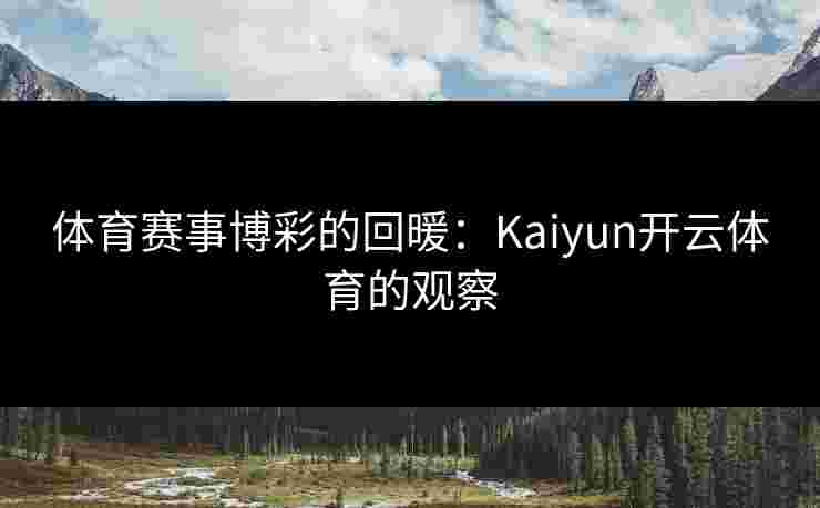 体育赛事博彩的回暖：Kaiyun开云体育的观察