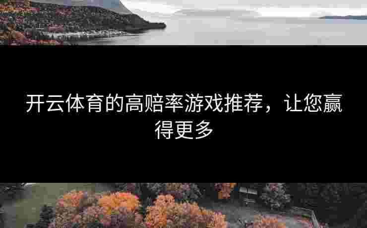 开云体育的高赔率游戏推荐，让您赢得更多